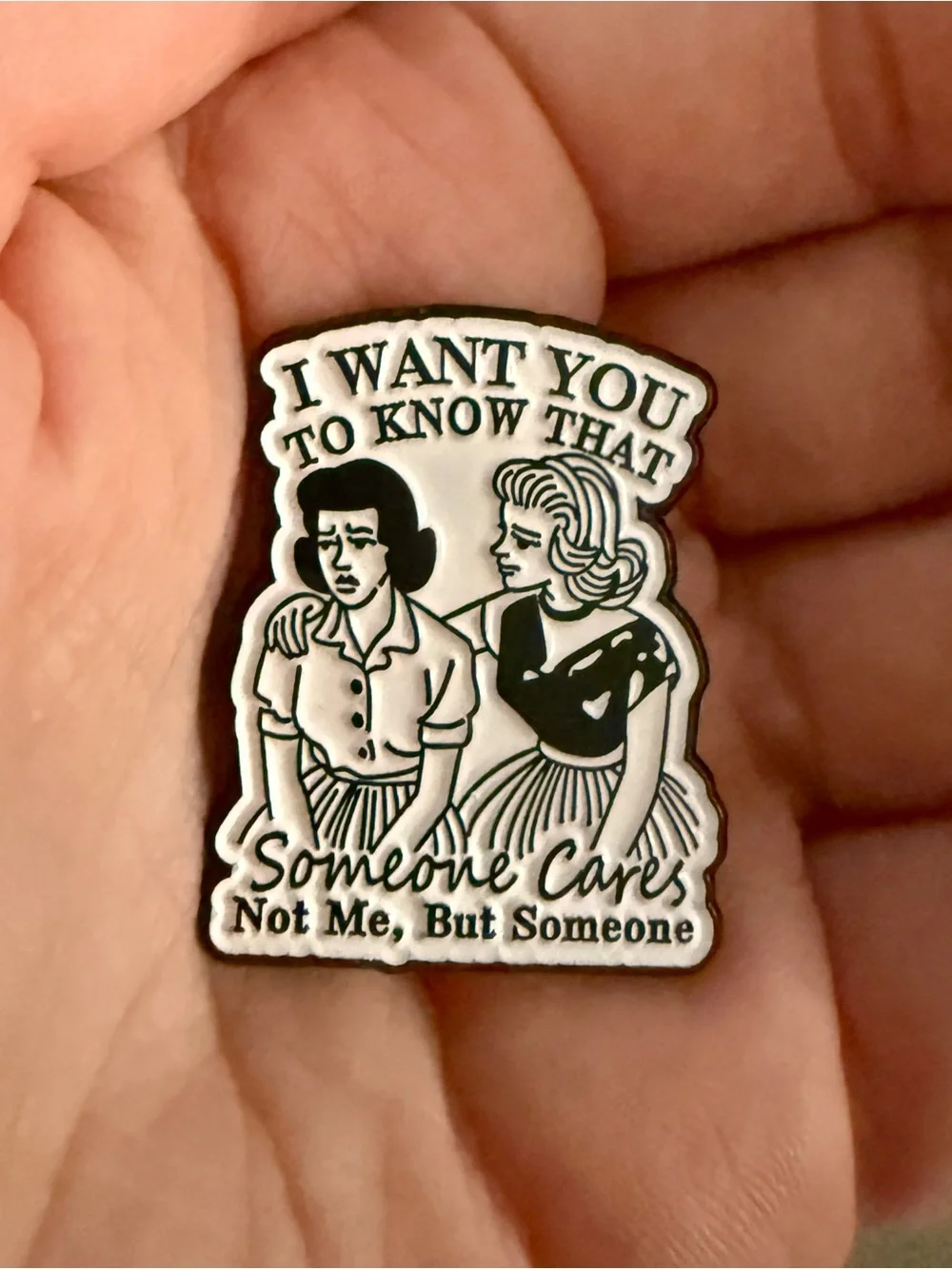 New I Want You to Know That Someone Cares, Not Me, but Someone 1” Enamel Pin
